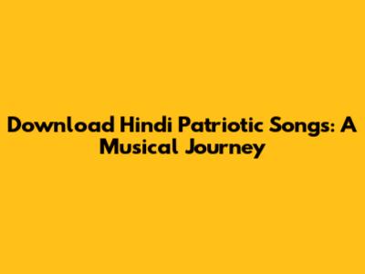 Download Hindi Patriotic Songs: A Musical Journey