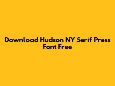 Download Hudson NY Serif Press Font Free