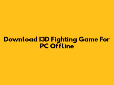 Download I3D Fighting Game For PC Offline