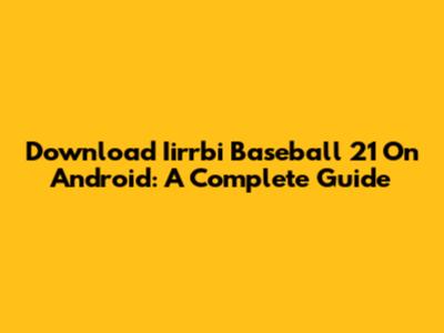 Download Iirrbi Baseball 21 On Android: A Complete Guide