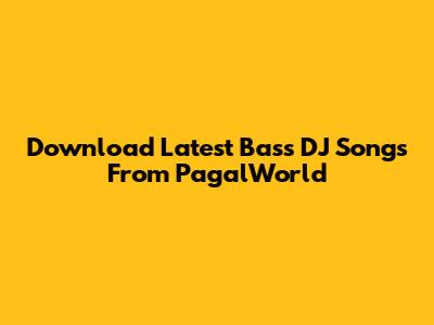 Download Latest Bass DJ Songs From PagalWorld