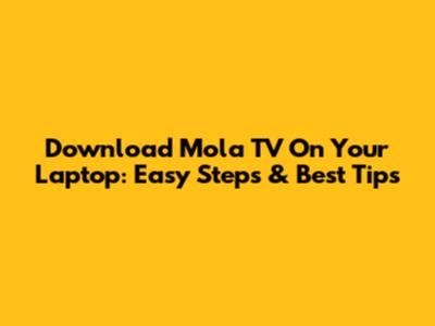 Download Mola TV On Your Laptop: Easy Steps & Best Tips