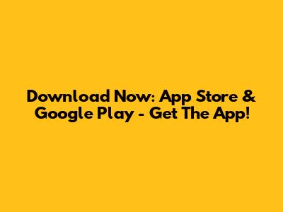 Download Now: App Store & Google Play - Get The App!