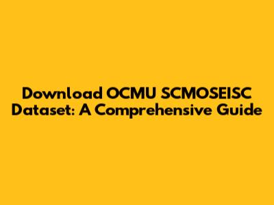 Download OCMU SCMOSEISC Dataset: A Comprehensive Guide