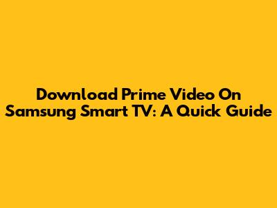 Download Prime Video On Samsung Smart TV: A Quick Guide
