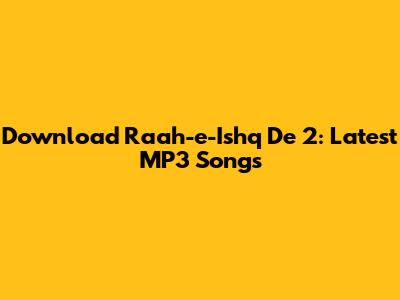 Download Raah-e-Ishq De 2: Latest MP3 Songs