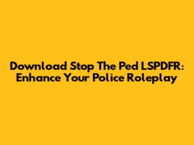 Download Stop The Ped LSPDFR: Enhance Your Police Roleplay