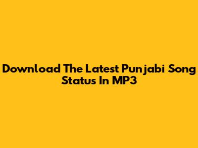 Download The Latest Punjabi Song Status In MP3