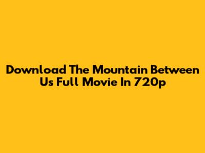 Download The Mountain Between Us Full Movie In 720p