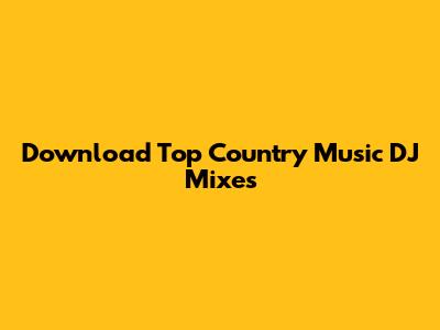 Download Top Country Music DJ Mixes