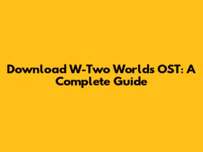 Download W-Two Worlds OST: A Complete Guide