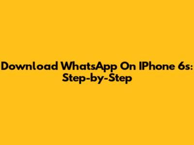 Download WhatsApp On IPhone 6s: Step-by-Step