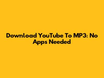 Download YouTube To MP3: No Apps Needed