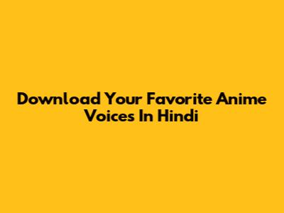 Download Your Favorite Anime Voices In Hindi