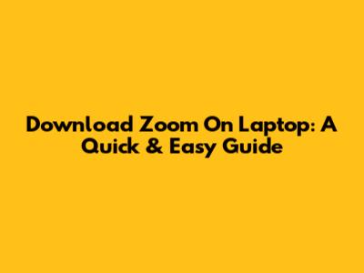 Download Zoom On Laptop: A Quick & Easy Guide