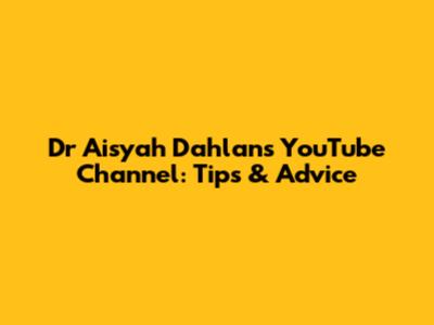 Dr Aisyah Dahlan's YouTube Channel: Tips & Advice