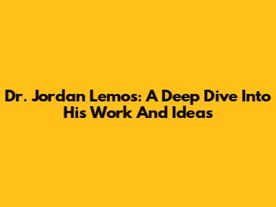 Dr. Jordan Lemos: A Deep Dive Into His Work And Ideas