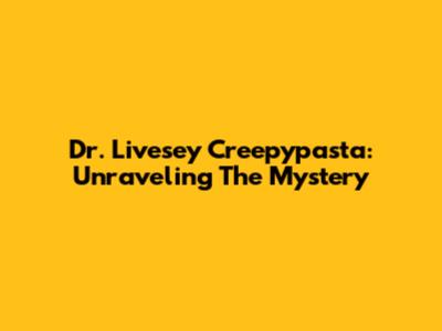 Dr. Livesey Creepypasta: Unraveling The Mystery