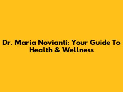 Dr. Maria Novianti: Your Guide To Health & Wellness