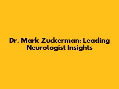 Dr. Mark Zuckerman: Leading Neurologist Insights