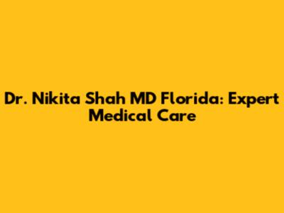 Dr. Nikita Shah MD Florida: Expert Medical Care
