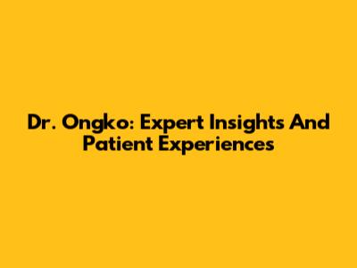 Dr. Ongko: Expert Insights And Patient Experiences