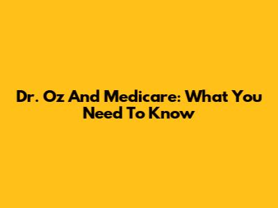 Dr. Oz And Medicare: What You Need To Know