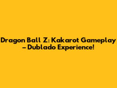 Dragon Ball Z: Kakarot Gameplay – Dublado Experience!