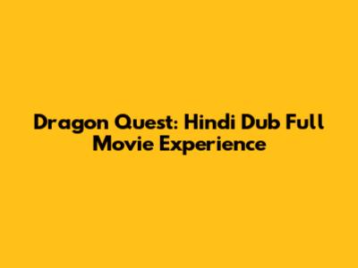 Dragon Quest: Hindi Dub Full Movie Experience