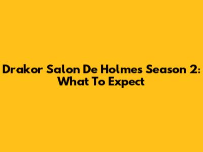 Drakor Salon De Holmes Season 2: What To Expect