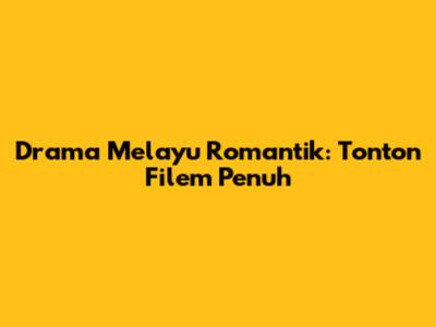 Drama Melayu Romantik: Tonton Filem Penuh