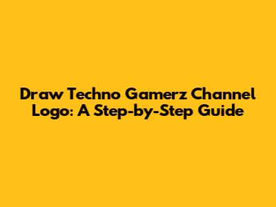 Draw Techno Gamerz Channel Logo: A Step-by-Step Guide