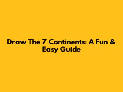 Draw The 7 Continents: A Fun & Easy Guide