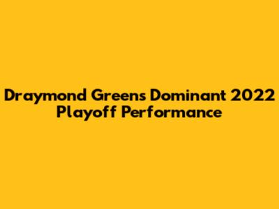 Draymond Green's Dominant 2022 Playoff Performance