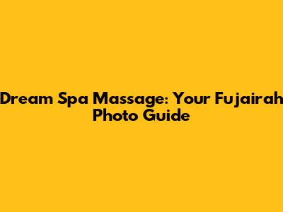 Dream Spa Massage: Your Fujairah Photo Guide