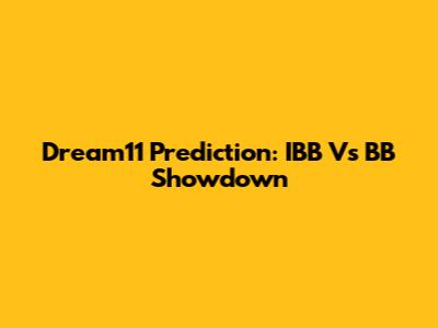 Dream11 Prediction: IBB Vs BB Showdown