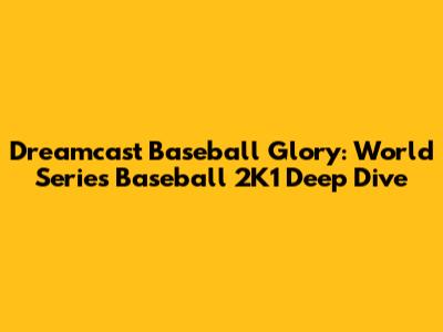 Dreamcast Baseball Glory: World Series Baseball 2K1 Deep Dive
