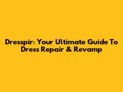 Dresspir: Your Ultimate Guide To Dress Repair & Revamp