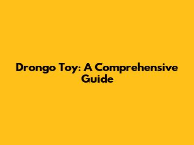 Drongo Toy: A Comprehensive Guide