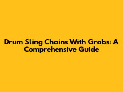 Drum Sling Chains With Grabs: A Comprehensive Guide