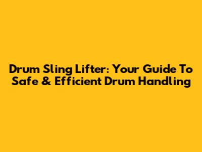 Drum Sling Lifter: Your Guide To Safe & Efficient Drum Handling