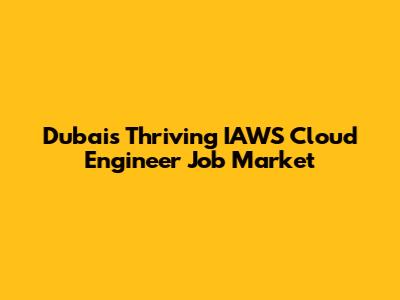Dubai's Thriving IAWS Cloud Engineer Job Market