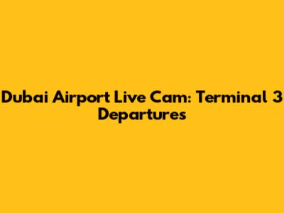 Dubai Airport Live Cam: Terminal 3 Departures