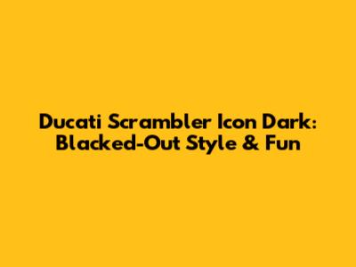 Ducati Scrambler Icon Dark: Blacked-Out Style & Fun