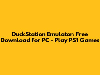 DuckStation Emulator: Free Download For PC - Play PS1 Games