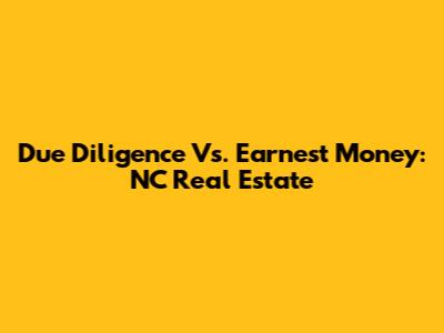 Due Diligence Vs. Earnest Money: NC Real Estate