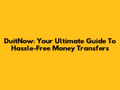 DuitNow: Your Ultimate Guide To Hassle-Free Money Transfers