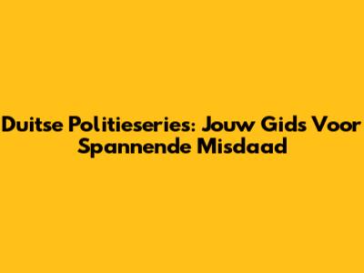 Duitse Politieseries: Jouw Gids Voor Spannende Misdaad
