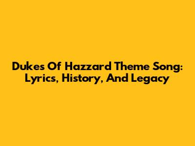 Dukes Of Hazzard Theme Song: Lyrics, History, And Legacy