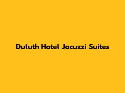 Duluth Hotel Jacuzzi Suites